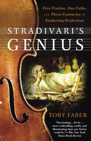 Stradivari's Genius: Five Violins, One Cello, and Three Centuries of Enduring Perfection de Toby Faber