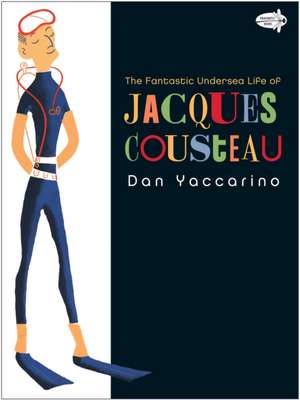 The Fantastic Undersea Life of Jacques Cousteau de Dan Yaccarino