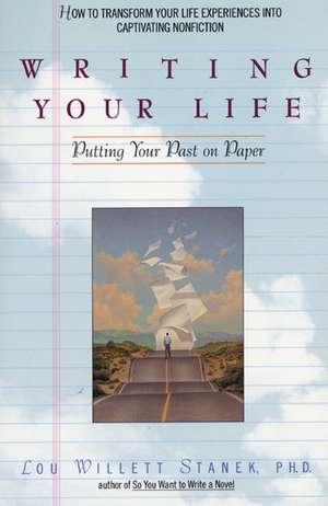 Writing Your Life: Putting Your Past on Paper de Lou W Stanek, PhD