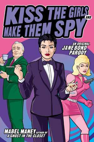 Kiss the Girls and Make Them Spy: An Original Jane Bond Parody de Mabel Maney