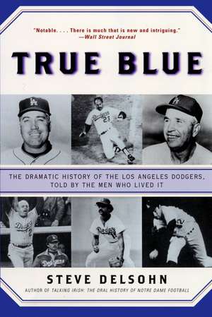 True Blue: The Dramatic History of the Los Angeles Dodgers, Told by the Men Who Lived It de Steve Delsohn