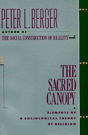 The Sacred Canopy: Elements of a Sociological Theory of Religion de Peter L. Berger