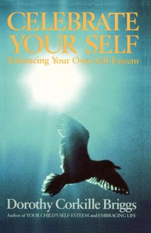 Celebrate Your Self: Enhancing Your Self-Esteem de Dorothy Corkille Briggs