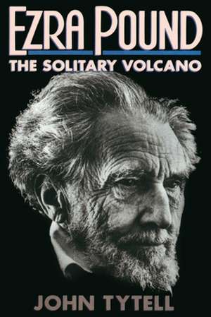 Ezra Pound: The Solitary Volcano de John Tytell