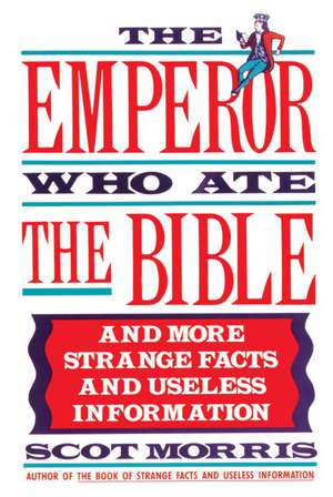 The Emperor Who Ate the Bible: And More Strange Facts and Useless Information de Scot Morris