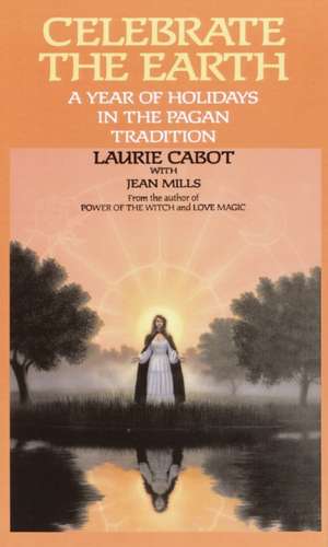 Celebrate the Earth: A Year of Holidays in the Pagan Tradition de Laurie Cabot