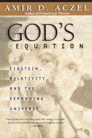 God's Equation: Einstein, Relativity, and the Expanding Universe de Amir D. Aczel