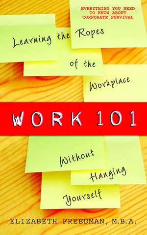 Work 101: Learning the Ropes of the Workplace Without Hanging Yourself de Elizabeth Freedman