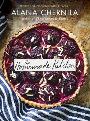 The Homemade Kitchen: Recipes for Cooking with Pleasure de Alana Chernila