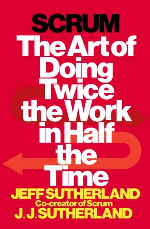 Scrum: The Art of Doing Twice the Work in Half the Time de Jeff Sutherland