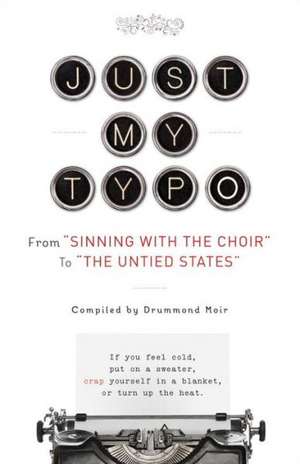 Just My Typo: From "Sinning with the Choir" to "The Untied States" de Drummond Moir