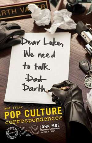 Dear Luke, We Need to Talk, Darth: And Other Pop Culture Correspondences de John Moe