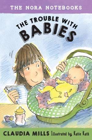 The Nora Notebooks, Book 2: The Trouble with Babies de Claudia Mills