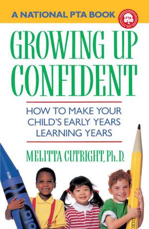 Growing Up Confident: How to Make Your Child's Early Years Learning Years de Melitta J. Cutright