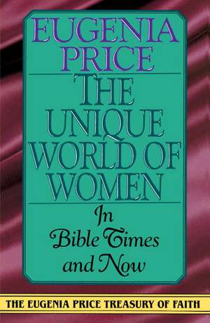 The Unique World of Women: In Bible Times and Now de Eugenia Price