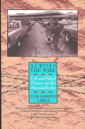 Across the Wire: Life and Hard Times on the Mexican Border de Luis Alberto Urrea