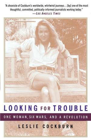 Looking for Trouble: One Woman, Six Wars and a Revolution de Leslie Cockburn