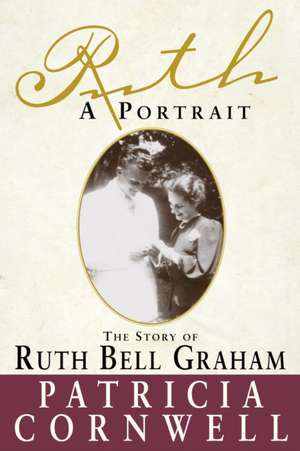 Ruth, a Portrait: The Story of Ruth Bell Graham de Patricia Cornwell