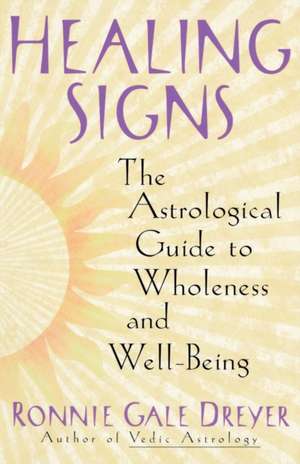 Healing Signs: The Astrological Guide to Wholeness and Well Being de Ronnie Gale Dreyer