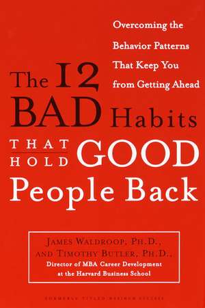 The 12 Bad Habits That Hold Good People Back: Overcoming the Behavior Patterns That Keep You from Getting Ahead de James Waldroop