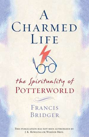 A Charmed Life: The Spirituality of Potterworld de Francis Bridger