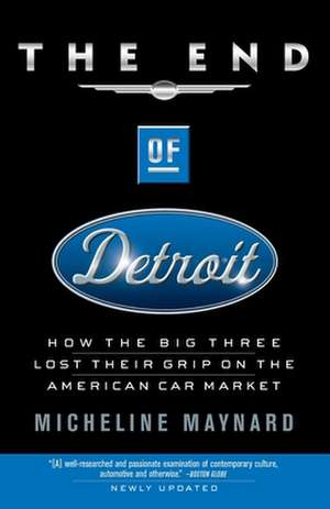 The End of Detroit: How the Big Three Lost Their Grip on the American Car Market de Micheline Maynard