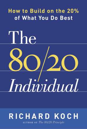 The 80/20 Individual: How to Build on the 20% of What You Do Best de Richard Koch