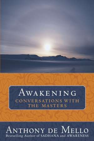 Awakening: Conversations with the Masters de Anthony De Mello