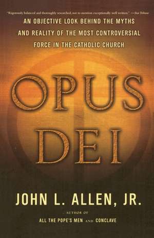 Opus Dei: An Objective Look Behind the Myths and Reality of the Most Controversial Force in the Catholic Church de John L. jr. Allen