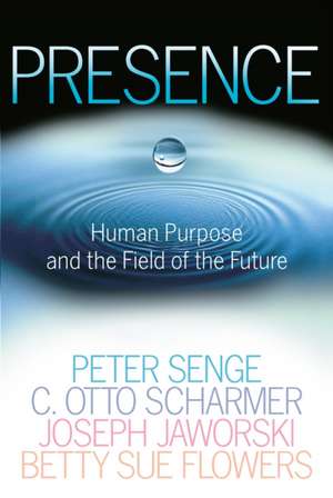 Presence: Human Purpose and the Field of the Future de Peter Senge