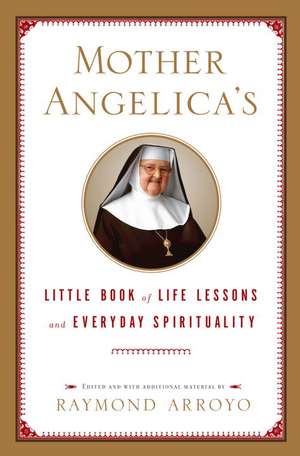 Mother Angelica's Little Book of Life Lessons and Everyday Spirituality de Raymond Arroyo