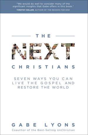 The Next Christians: Seven Ways You Can Live the Gospel and Restore the World de Gabe Lyons