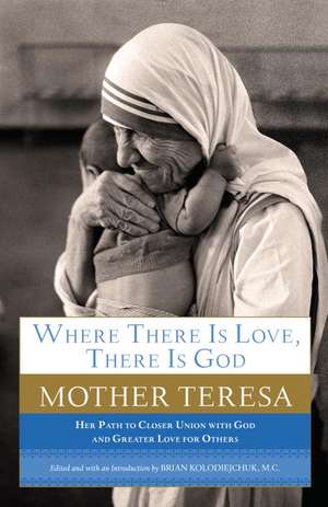 Where There Is Love, There Is God: Her Path to Closer Union with God and Greater Love for Others de Mother Teresa of Calcutta