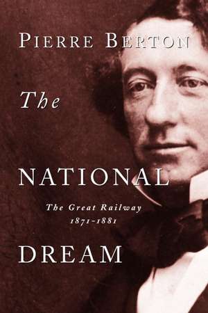 The National Dream: The Great Railway, 1871-1881 de Pierre Berton