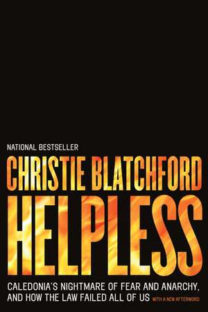 Helpless: Caledonia's Nightmare of Fear and Anarchy, and How the Law Failed All of Us de Christie Blatchford