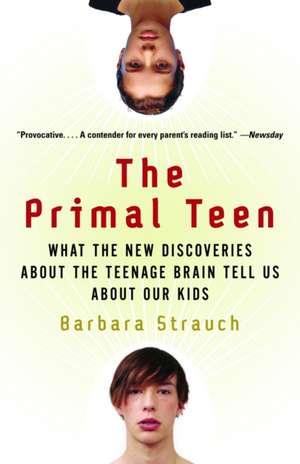 The Primal Teen: What the New Discoveries about the Teenage Brain Tell Us about Our Kids de Barbara Strauch