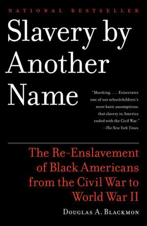 Slavery by Another Name: The Re-Enslavement of Black Americans from the Civil War to World War II de Douglas A. Blackmon