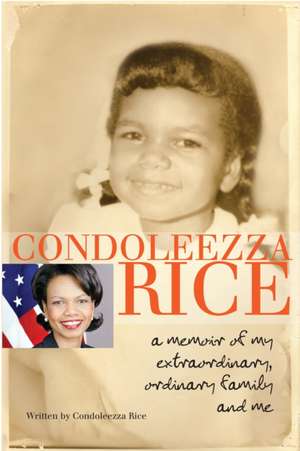 Condoleezza Rice: A Memoir of My Extraordinary, Ordinary Family and Me de Condoleezza Rice