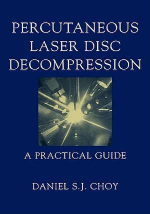 Percutaneous Laser Disc Decompression: A Practical Guide de Daniel S.J. Choy