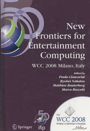 New Frontiers for Entertainment Computing: IFIP 20th World Computer Congress, First IFIP Entertainment Computing Symposium (ECS 2008), September 7-10, 2008, Milano, Italy de Paolo Ciancarini