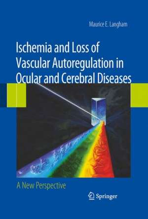 Ischemia and Loss of Vascular Autoregulation in Ocular and Cerebral Diseases: A New Perspective de Maurice E. Langham