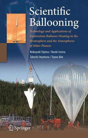 Scientific Ballooning: Technology and Applications of Exploration Balloons Floating in the Stratosphere and the Atmospheres of Other Planets de Nobuyuki Yajima