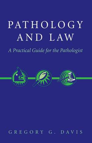 Pathology and Law: A Practical Guide for the Pathologist de Gregory Davis