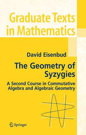 The Geometry of Syzygies: A Second Course in Algebraic Geometry and Commutative Algebra de David Eisenbud