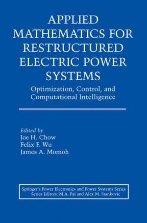 Applied Mathematics for Restructured Electric Power Systems: Optimization, Control, and Computational Intelligence de Joe H. Chow