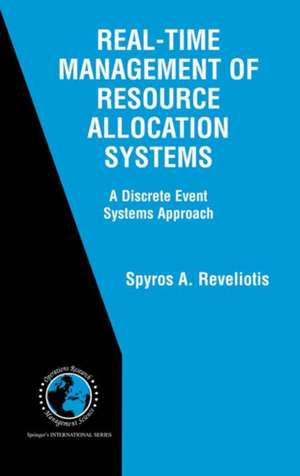 Real-Time Management of Resource Allocation Systems: A Discrete Event Systems Approach de Spyros A. Reveliotis