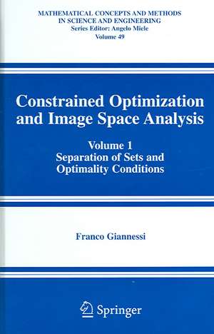 Constrained Optimization and Image Space Analysis: Volume 1: Separation of Sets and Optimality Conditions de Franco Giannessi