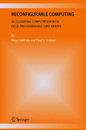 Reconfigurable Computing: Accelerating Computation with Field-Programmable Gate Arrays de Maya B. Gokhale