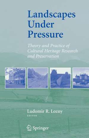 Landscapes under Pressure: Theory and Practice of Cultural Heritage Research and Preservation de Ludomir R. Lozny