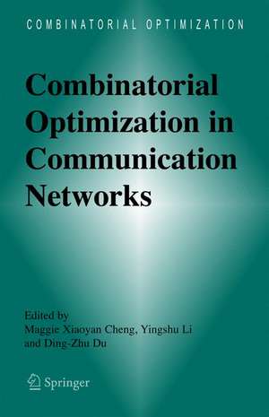 Combinatorial Optimization in Communication Networks de Maggie Xiaoyan Cheng